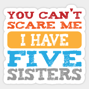 you can't scare me i have five sisters -vintage funny girls t-shirt -vintage funny brother shirt_funny quote shirt Sticker